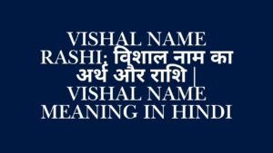 Read more about the article Vishal Name Rashi​: विशाल नाम का अर्थ और राशि | Vishal Name Meaning in Hindi